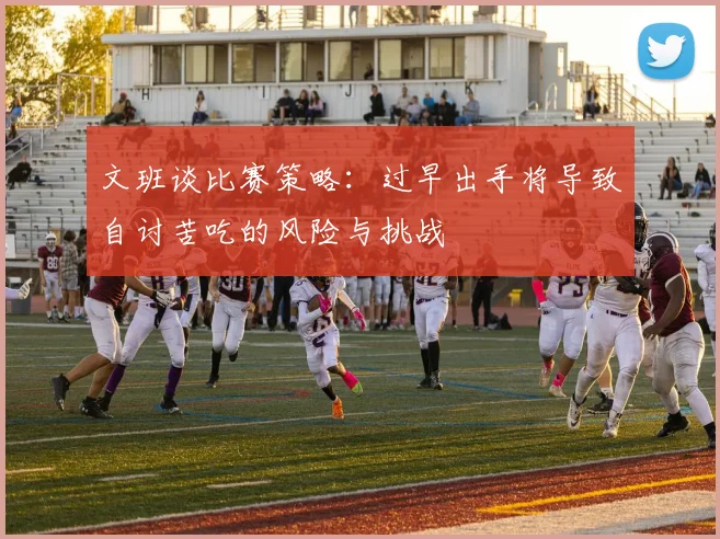 文班谈比赛策略：过早出手将导致自讨苦吃的风险与挑战