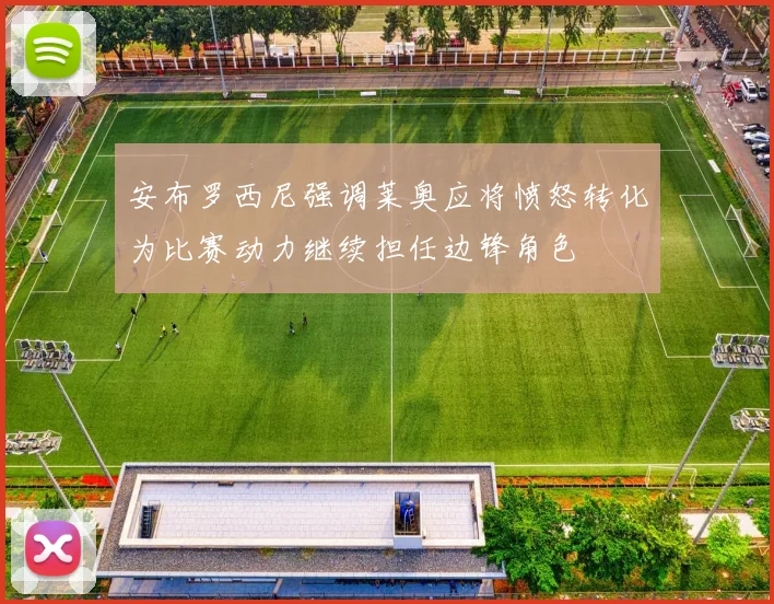 安布罗西尼强调莱奥应将愤怒转化为比赛动力继续担任边锋角色