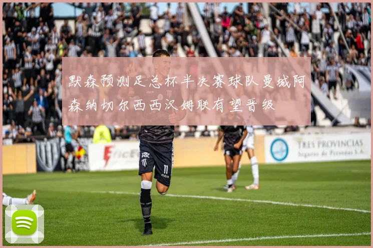 默森预测足总杯半决赛球队曼城阿森纳切尔西西汉姆联有望晋级